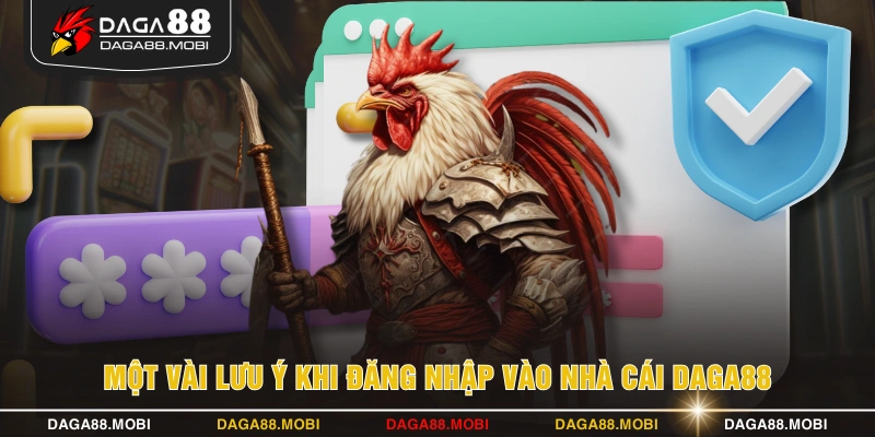 Một vài lưu ý khi đăng nhập vào nhà cái DAGA88
