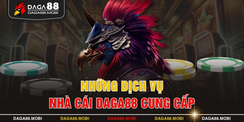 Những dịch vụ nhà cái DAGA88 cung cấp